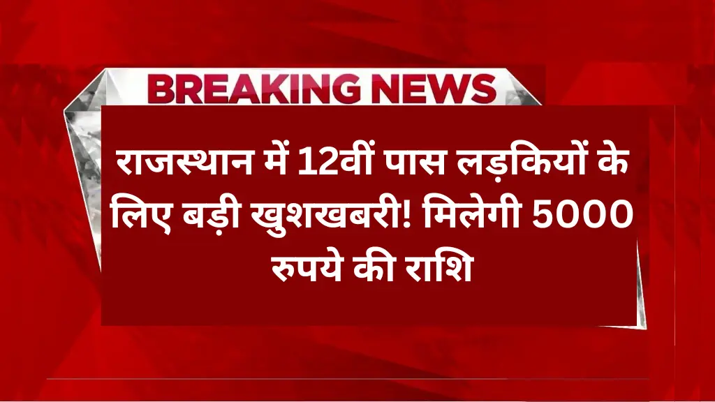 राजस्थान में 12वीं पास लड़कियों के लिए बड़ी खुशखबरी! मिलेगी 5000 रुपये की राशि, ऐसे करें आवेदन
