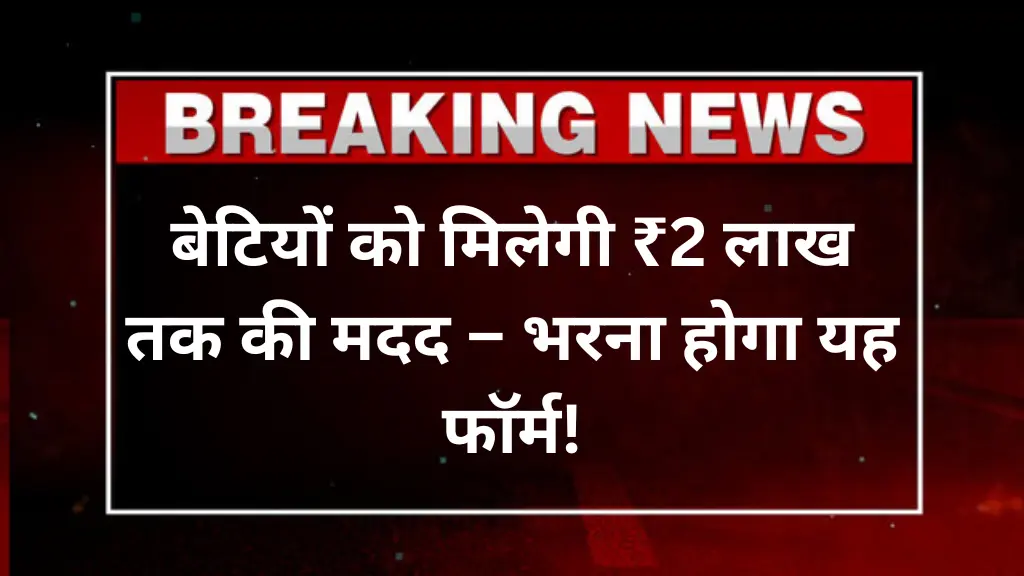 Bhagya Lakshmi Yojana: बेटियों को मिलेगी ₹2 लाख तक की मदद – भरना होगा यह फॉर्म!