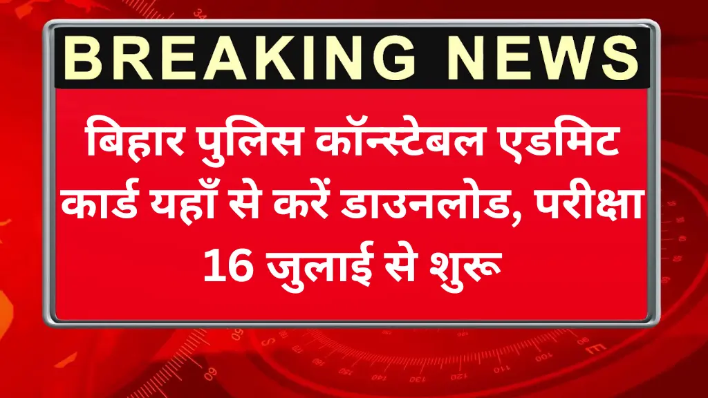 Bihar Police Admit Card 2025: बिहार पुलिस कॉन्स्टेबल एडमिट कार्ड यहाँ से करें डाउनलोड, परीक्षा 16 जुलाई से शुरू