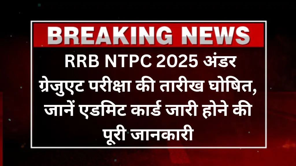RRB NTPC Exam Date 2025: अंडर ग्रेजुएट परीक्षा की तारीख घोषित, जानें एडमिट कार्ड जारी होने की पूरी जानकारी