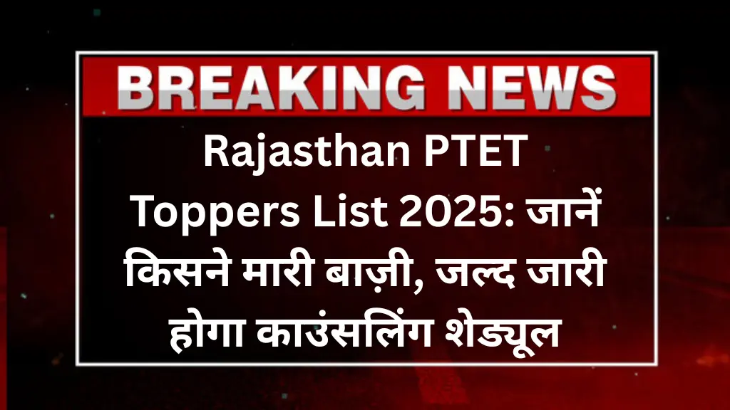 Rajasthan PTET Toppers List 2025: जानें किसने मारी बाज़ी, जल्द जारी होगा काउंसलिंग शेड्यूल